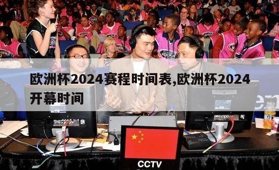 欧洲杯2024赛程时间表,欧洲杯2024开幕时间