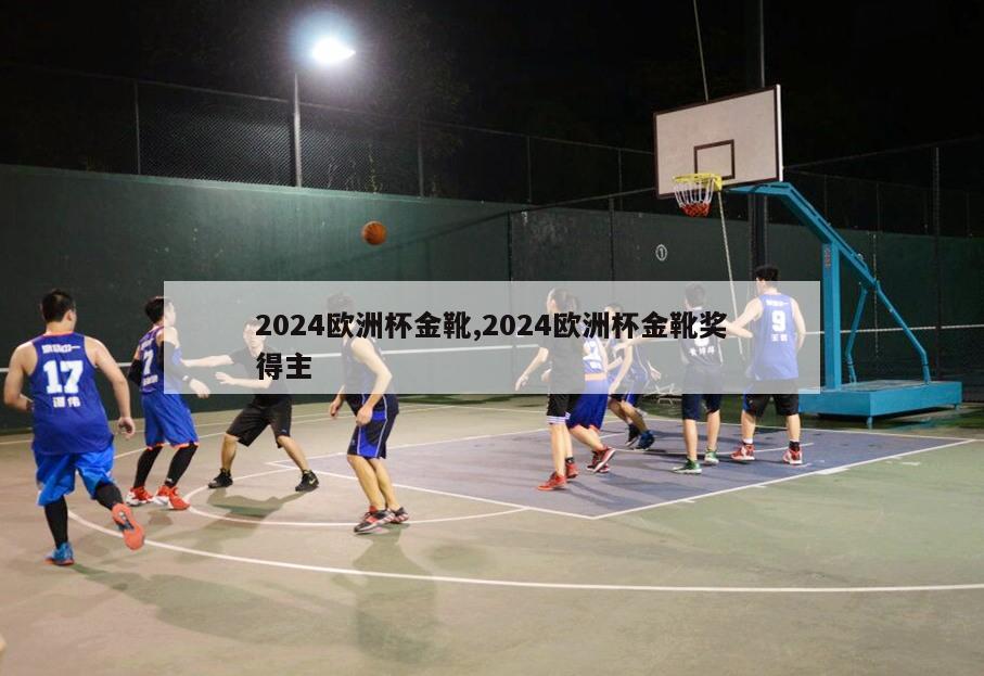 2024欧洲杯金靴,2024欧洲杯金靴奖得主