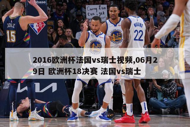 2016欧洲杯法国vs瑞士视频,06月29日 欧洲杯18决赛 法国vs瑞士