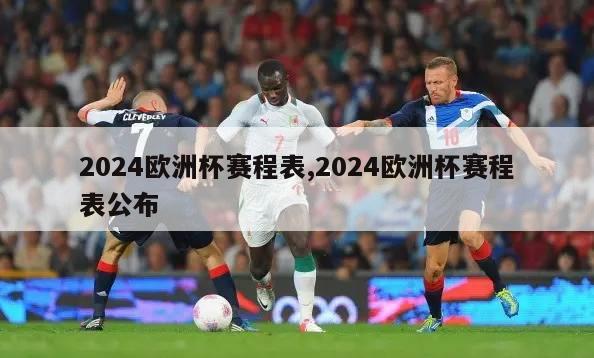 2024欧洲杯赛程表,2024欧洲杯赛程表公布