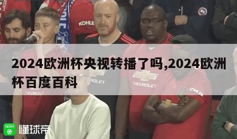 2024欧洲杯央视转播了吗,2024欧洲杯百度百科