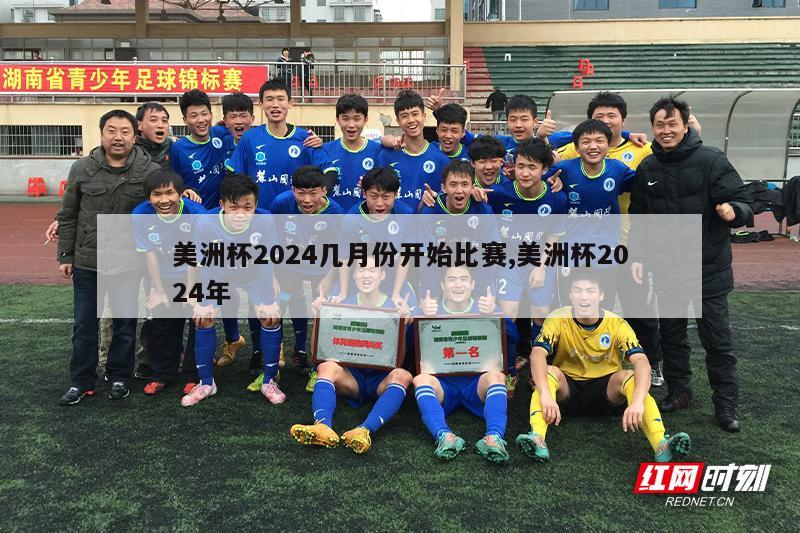 美洲杯2024几月份开始比赛,美洲杯2024年