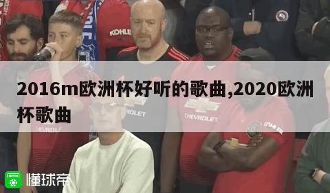 2016m欧洲杯好听的歌曲,2020欧洲杯歌曲