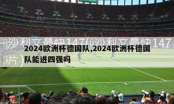 2024欧洲杯德国队,2024欧洲杯德国队能进四强吗