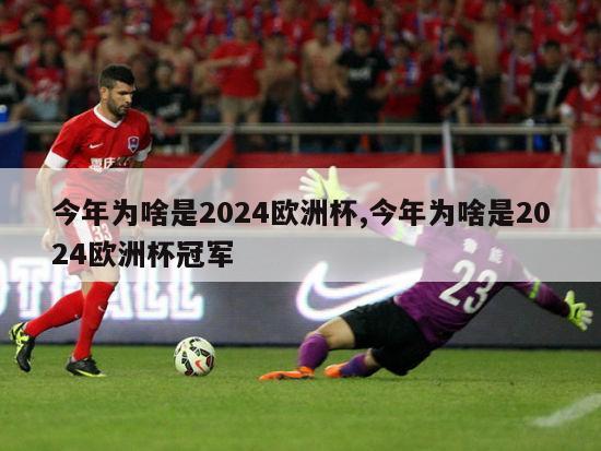 今年为啥是2024欧洲杯,今年为啥是2024欧洲杯冠军